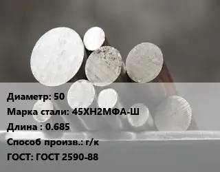 Круг стальной 50 Сталь: 45ХН2МФА-Ш L=0.685 г/к ГОСТ: ГОСТ 2590-88